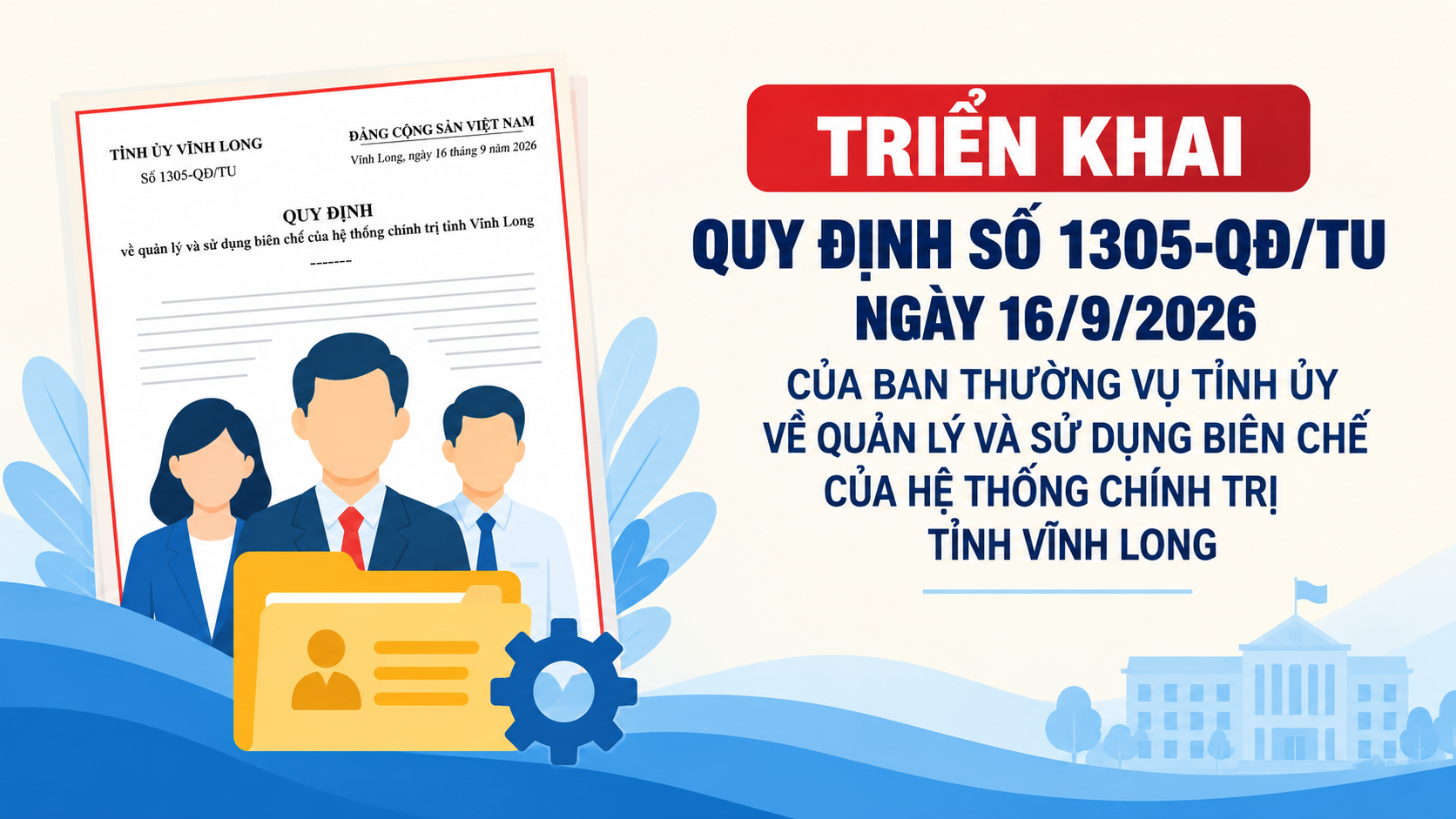 TRIỂN KHAI QUY ĐỊNH SỐ 1305-QĐ/TU NGÀY 16/9/2026 CỦA BAN THƯỜNG VỤ TỈNH ỦY VỀ QUẢN LÝ VÀ SỬ DỤNG BIÊN CHẾ CỦA HỆ THỐNG CHÍNH TRỊ TỈNH VĨNH LONG